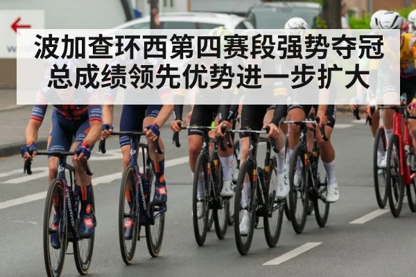 波加查环西第四赛段强势夺冠 总成绩领先优势进一步扩大